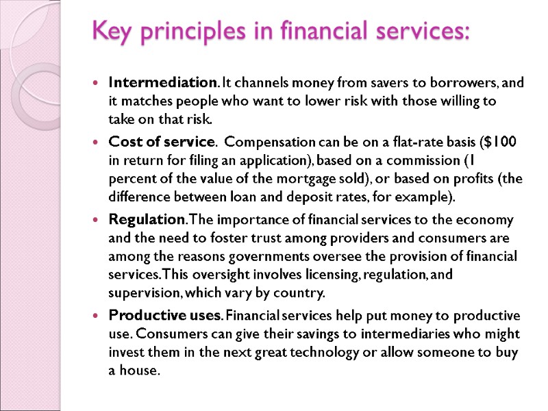 Key principles in financial services:  Intermediation. It channels money from savers to borrowers,